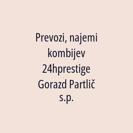 Prevozi, najemi kombijev 24hprestige Gorazd Partlič s.p.