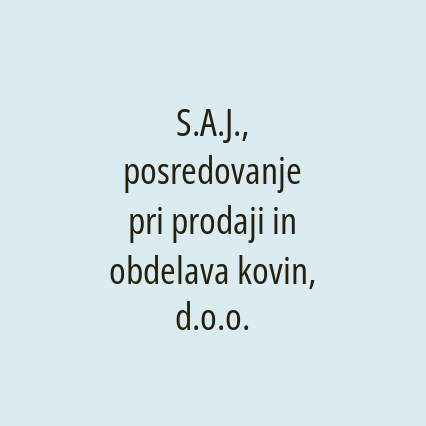 S.A.J., posredovanje pri prodaji in obdelava kovin, d.o.o.