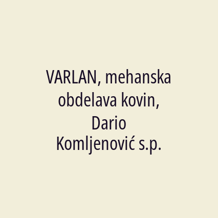 VARLAN, mehanska obdelava kovin, Dario Komljenović s.p.