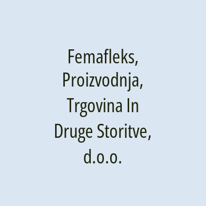 Femafleks, Proizvodnja, Trgovina In Druge Storitve, d.o.o.