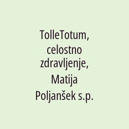 TolleTotum, celostno zdravljenje, Matija Poljanšek s.p.