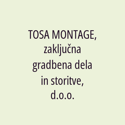 TOSA MONTAGE, zaključna gradbena dela in storitve, d.o.o.