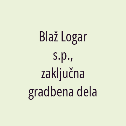 Blaž Logar s.p., zaključna gradbena dela