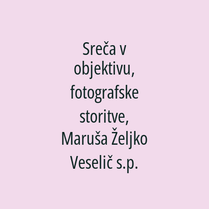 Sreča v objektivu, fotografske storitve, Maruša Željko Veselič s.p.