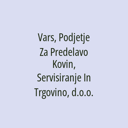 Vars, Podjetje Za Predelavo Kovin, Servisiranje In Trgovino, d.o.o.