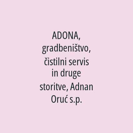 ADONA, gradbeništvo, čistilni servis in druge storitve, Adnan Oruć s.p.