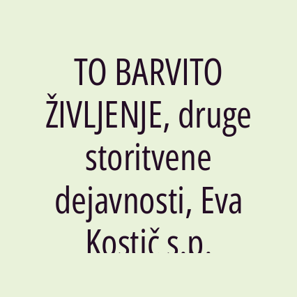 TO BARVITO ŽIVLJENJE, druge storitvene dejavnosti, Eva Kostič s.p.