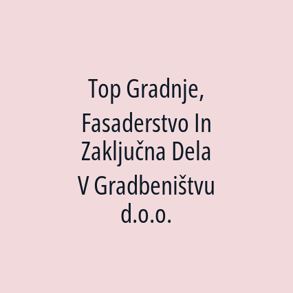 Top Gradnje, Fasaderstvo In Zaključna Dela V Gradbeništvu d.o.o.