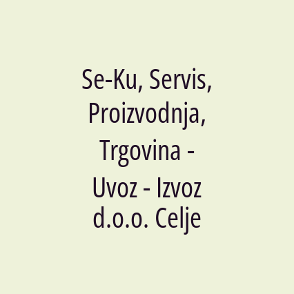 Se-Ku, Servis, Proizvodnja, Trgovina - Uvoz - Izvoz d.o.o. Celje