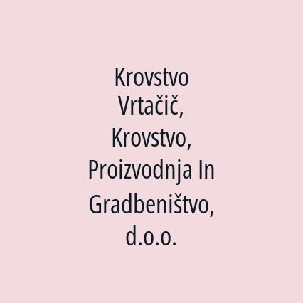 Krovstvo Vrtačič, Krovstvo, Proizvodnja In Gradbeništvo, d.o.o.