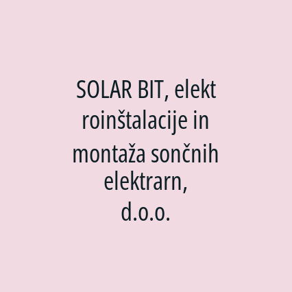 SOLAR BIT, elektroinštalacije in montaža sončnih elektrarn, d.o.o.