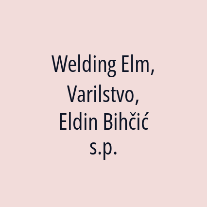 Welding Elm, Varilstvo, Eldin Bihčić s.p.