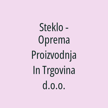 Steklo - Oprema Proizvodnja In Trgovina d.o.o.