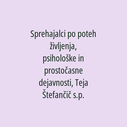 Sprehajalci po poteh življenja, psihološke in prostočasne dejavnosti, Teja Štefančič s.p.