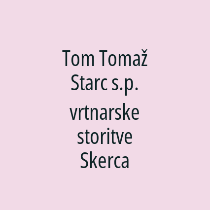 Tom Tomaž Starc s.p. vrtnarske storitve Skerca