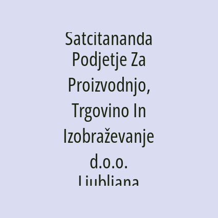 Satcitananda Podjetje Za Proizvodnjo, Trgovino In Izobraževanje d.o.o. Ljubljana