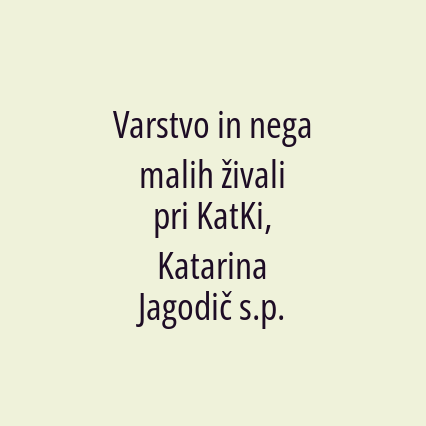 Varstvo in nega malih živali pri KatKi, Katarina Jagodič s.p.