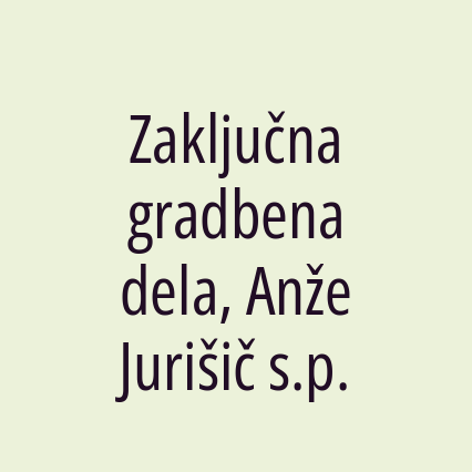 Zaključna gradbena dela, Anže Jurišič s.p.