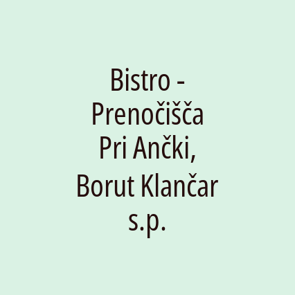 Bistro - Prenočišča Pri Ančki, Borut Klančar s.p.