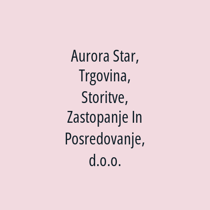 Aurora Star, Trgovina, Storitve, Zastopanje In Posredovanje, d.o.o.