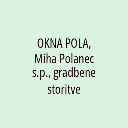 OKNA POLA, Miha Polanec s.p., gradbene storitve