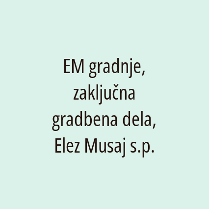 EM gradnje, zaključna gradbena dela, Elez Musaj s.p.