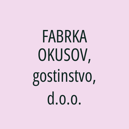 FABRKA OKUSOV, gostinstvo, d.o.o.