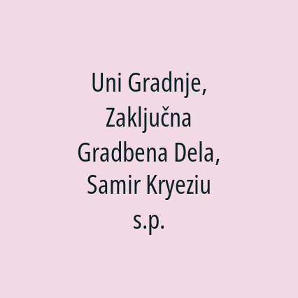 Uni Gradnje, Zaključna Gradbena Dela, Samir Kryeziu s.p.