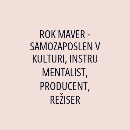 ROK MAVER - SAMOZAPOSLEN V KULTURI, INSTRUMENTALIST, PRODUCENT, REŽISER