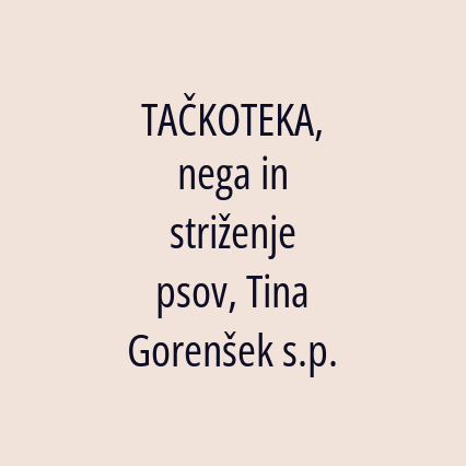 TAČKOTEKA, nega in striženje psov, Tina Gorenšek s.p.