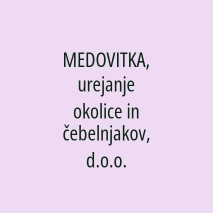 MEDOVITKA, urejanje okolice in čebelnjakov, d.o.o.