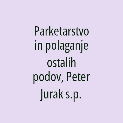 Parketarstvo in polaganje ostalih podov, Peter Jurak s.p.