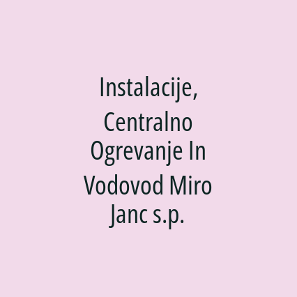 Instalacije, Centralno Ogrevanje In Vodovod Miro Janc s.p.