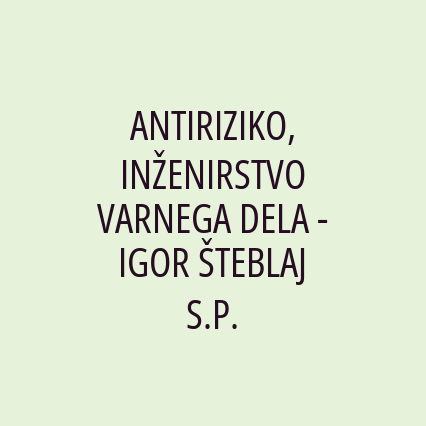 ANTIRIZIKO, INŽENIRSTVO VARNEGA DELA - IGOR ŠTEBLAJ S.P.