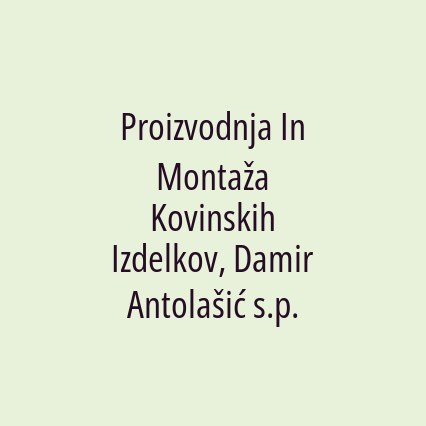 Proizvodnja In Montaža Kovinskih Izdelkov, Damir Antolašić s.p.