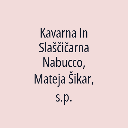 Kavarna In Slaščičarna Nabucco, Mateja Šikar, s.p.