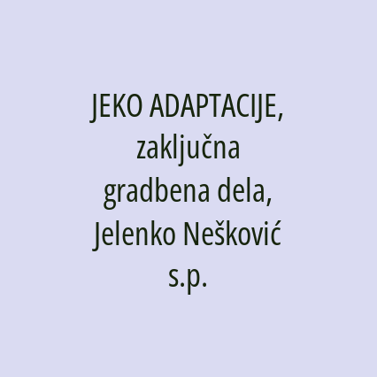 JEKO ADAPTACIJE, zaključna gradbena dela, Jelenko Nešković s.p.