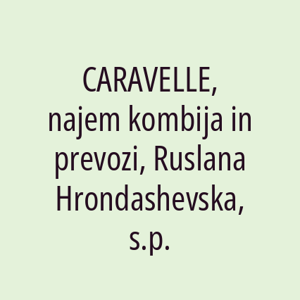 CARAVELLE, najem kombija in prevozi, Ruslana Hrondashevska, s.p.