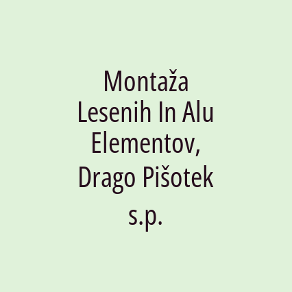 Montaža Lesenih In Alu Elementov, Drago Pišotek s.p.