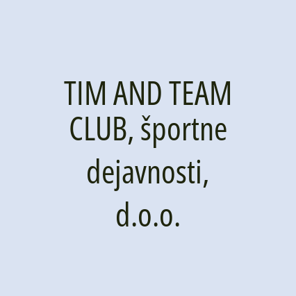 TIM AND TEAM CLUB, športne dejavnosti, d.o.o.