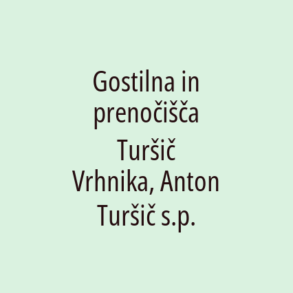 Gostilna in prenočišča Turšič Vrhnika, Anton Turšič s.p.