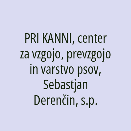 PRI KANNI, center za vzgojo, prevzgojo in varstvo psov, Sebastjan Derenčin, s.p.
