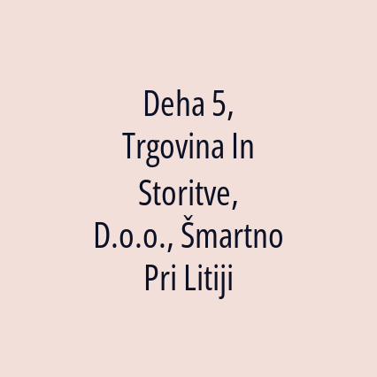 Deha 5, Trgovina In Storitve, D.o.o., Šmartno Pri Litiji