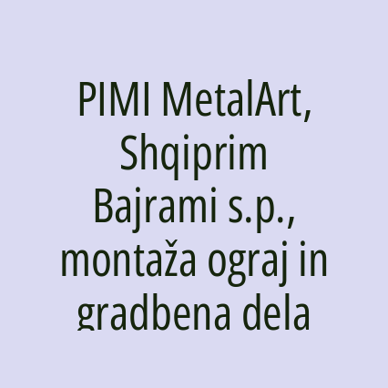 PIMI MetalArt, Shqiprim Bajrami s.p., montaža ograj in gradbena dela