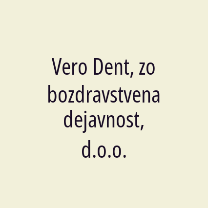 Vero Dent, zobozdravstvena dejavnost, d.o.o.