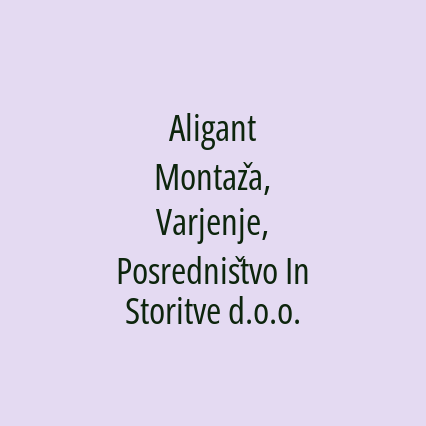 Aligant Montaža, Varjenje, Posredništvo In Storitve d.o.o.