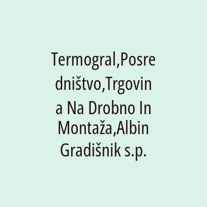 Termogral,Posredništvo,Trgovina Na Drobno In Montaža,Albin Gradišnik s.p.