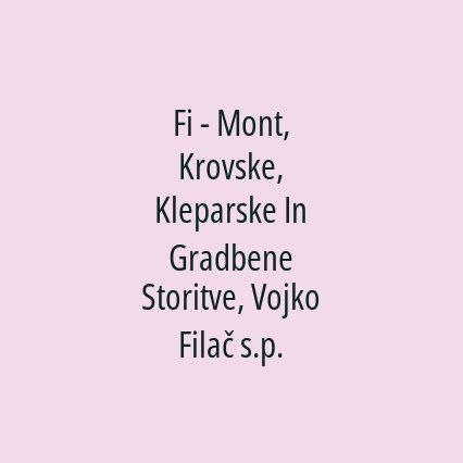 Fi - Mont, Krovske, Kleparske In Gradbene Storitve, Vojko Filač s.p.