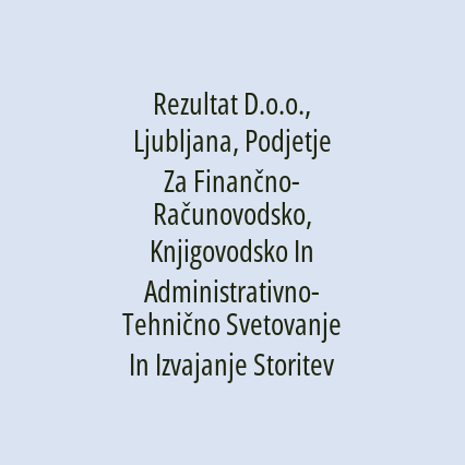 Rezultat D.o.o., Ljubljana, Podjetje Za Finančno- Računovodsko, Knjigovodsko In Administrativno- Tehnično Svetovanje In Izvajanje Storitev