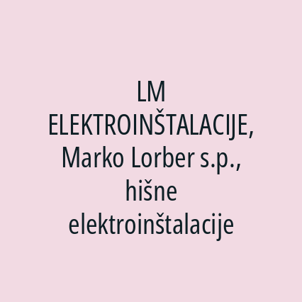LM ELEKTROINŠTALACIJE, Marko Lorber s.p., hišne elektroinštalacije